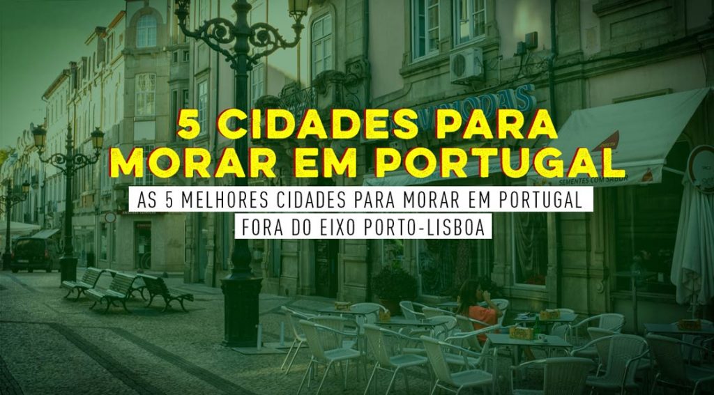 5 Melhores Cidades Para Morar Em Portugal Fora Do Eixo Porto Lisboa 9032